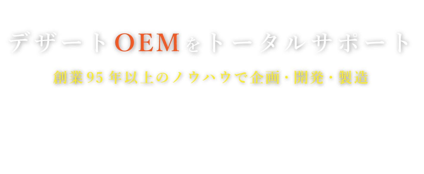 デザートOEMをトータルサポート　創業90年以上のノウハウで企画・開発・製造